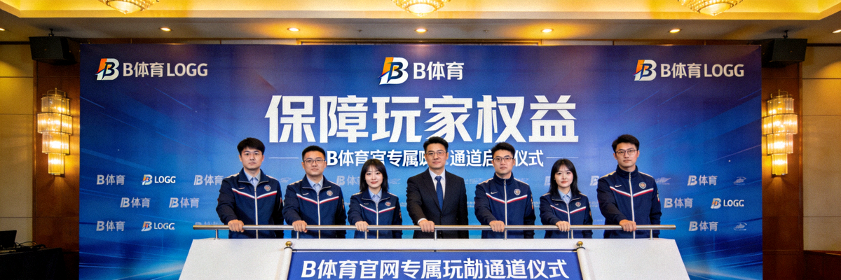 B体育官网专属正版通道启用仪式现场图片，展示官方团队与‘保障玩家权益’主题背景板